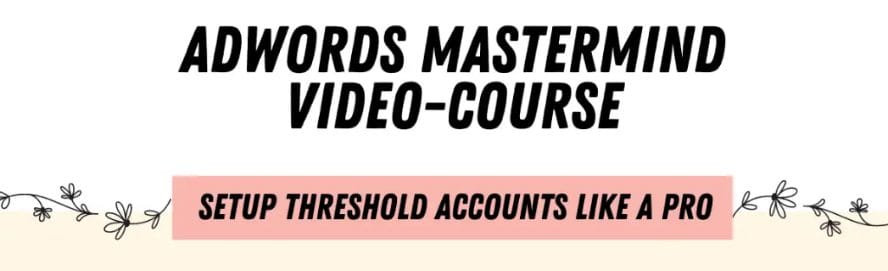 ADWORDS MASTERMIND – Complete Guide to Setting Up Unlimited AdWords Threshold Accounts
